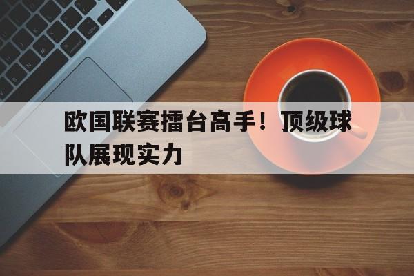 欧国联赛擂台高手！顶级球队展现实力的简单介绍